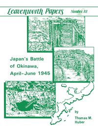 Japan's Battle of Okinawa (Leavenworth Papers series No.18) - Huber Thomas M.