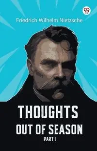 Thoughts Out Of Season Part I - Wilhelm Nietzsche Friedrich