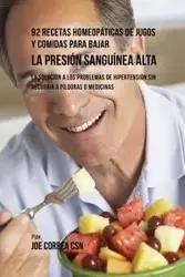 92 Recetas Homeopáticas de Jugos y Comidas Para Bajar La Presión Sanguínea Alta - Joe Correa
