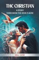 The Christian A Story Third Book The Devil'S Acre - Caine Hall