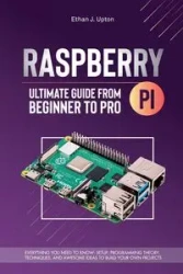 Raspberry Pi 4 Ultimate Guide From Beginner to Pro - Ethan J. Upton