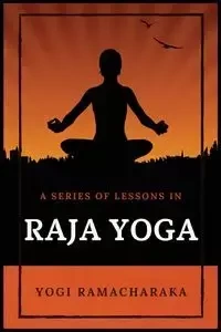 A Series of Lessons in Raja Yoga - Ramacharaka Yogi