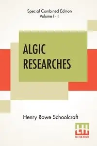 Algic Researches (Complete) - Henry Schoolcraft Rowe