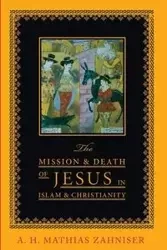 The Mission and Death of Jesus in Islam and Christianity - Zahniser A. H. Mathias