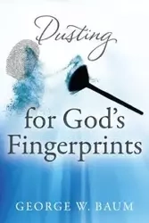 Dusting for God's Fingerprints - George Baum W