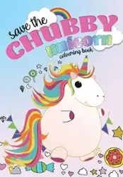 Save The Chubby Unicorn Colouring Book - Rose Christina