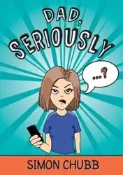 Dad, Seriously - Simon Chubb