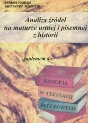 Analiza źródeł na maturze ustnej i pis. z historii - Teresa Maresz, Krzysztof Juszczyk