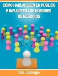Como hablar bien en publico e influir en los hombres de negocios por Dale Carnegie autor de Como Ganar Amigos - Dale Carnegie