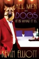 All Men Are Dogs. It Is What It Is! - Elliott Kevin