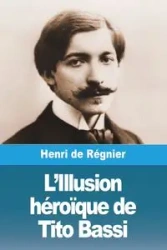 L'Illusion héroïque de Tito Bassi - de Régnier Henri