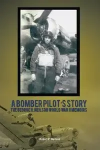 A Bomber Pilot's Story - Robert P. Neilson