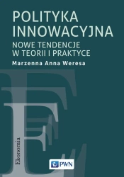 Polityka innowacyjna. Nowe tendencje w teorii.. - Anna Marzenna Weresa