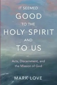It Seemed Good to the Holy Spirit and to Us - Love Mark