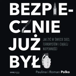 audiobook Bezpiecznie już było. Jak żyć w świecie sieci, terrorystów i ciągłej niepewności - Roman Polko