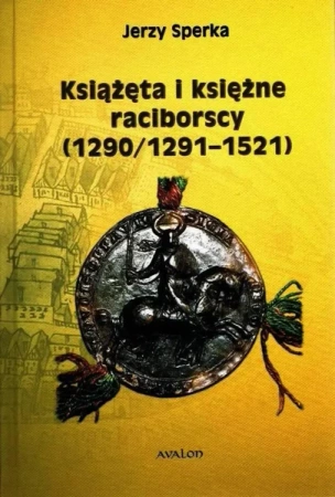 Książęta I Księżne Raciborscy (1290/1291 - 1521) - Jerzy Sperka