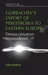 Gorbachev's export of Perestroika to Eastern Europe - Helen Hardman
