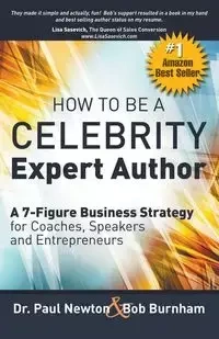 How To Be A CELEBRITY Expert Author; A 7-Figure Business Strategy for Coaches, Speakers and Entrepreneurs - Dr. Newton Paul