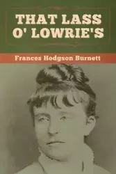 That Lass O' Lowrie's - Frances Burnett  Hodgson
