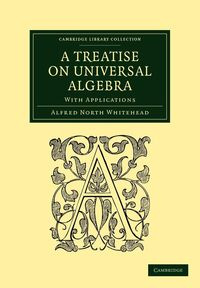 A Treatise on Universal Algebra - Alfred Whitehead North