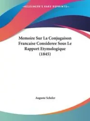 Memoire Sur La Conjugaison Francaise Consideree Sous Le Rapport Etymologique (1845) - Scheler Auguste