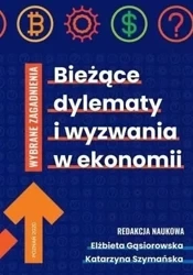 Bieżące dylematy i wyzwania w ekonomii - red. Elżbieta Gąsiorowska, Katarzyna Szymańska
