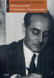 Wena do polityki. O Giedroyciu...Tom 1-2 - Andrzej Stanisław Kowalczyk