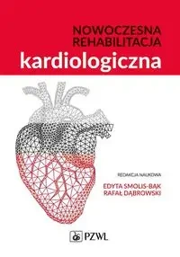 Nowoczesna rehabilitacja kardiologiczna - Edyta Smolis-Bąk, Rafał Dąbrowski