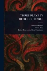 Three Plays by Frederic Hebbel - Hebbel Friedrich