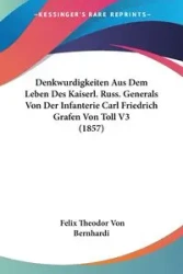 Denkwurdigkeiten Aus Dem Leben Des Kaiserl. Russ. Generals Von Der Infanterie Carl Friedrich Grafen Von Toll V3 (1857) - Felix Von Bernhardi Theodor
