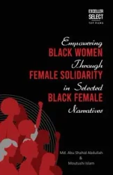 Empowering Black Women through Female Solidarity in  Selected Black Female Narratives - Abdullah Md Abu Shahid