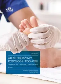Atlas obrazowy podologii i podiatrii Diagnostyka, leczenie, profilaktyka - Bittig F.
