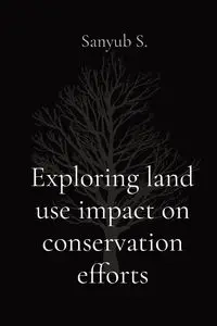 Exploring land use impact on conservation efforts - S. Sanyub