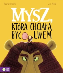 Mysz, która chciała być lwem - Rachel Bright, Jim Field, Barbara Supeł