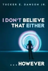 I Don't Believe That Either . . . However - Dawson Tucker E. Jr.