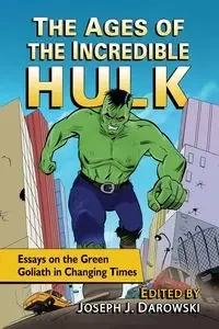 The Ages of the Incredible Hulk - Darowski Joseph J.