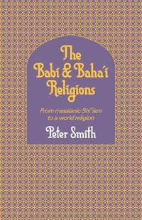 The Babi and Baha'i Religions - Peter Smith