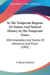In The Temperate Regions Or Nature And Natural History In The Temperate Zones - T. Nelson And Sons