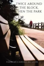 Twice Around the Block, then the Park - Leon Frances Cardriche