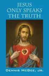 Jesus Only Speaks The Truth - Dennis McGee Jr