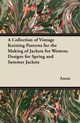 A Collection of Vintage Knitting Patterns for the Making of Jackets for Women; Designs for Spring and Summer Jackets - Anon