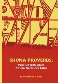 Shona Proverbs. Palm Oil With Which African Words Are Eaten - Bhebe Ngwabi