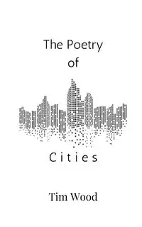 The Poetry of Cities - Tim Wood