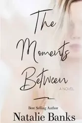 The Moments Between - Natalie Banks