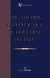 The Theory and Practice of Breeding to Type and Its Application to the Breeding of Dogs, Farm Animals, Cage Birds and Other Small Pets - Davies C. J.
