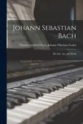 Johann Sebastian Bach - Charles Sanford Terry Nikolaus Forkel