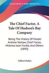 The Chief Factor, A Tale Of Hudson's Bay Company - Parker Gilbert
