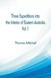 Three Expeditions into the Interior of Eastern Australia, - Mitchell Thomas