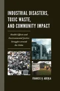 Industrial Disasters, Toxic Waste, and Community Impact - Francis O. Adeola