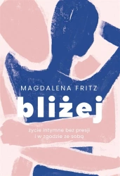 Bliżej. Życie intymne bez presji i w zgodzie ze so - Magdalena Fritz